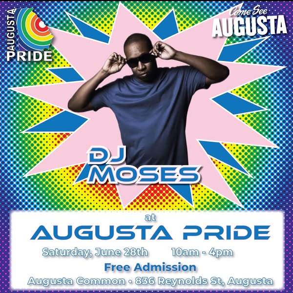 DJ Moses at Augsuta Pride. Saturday, June 28th, 10am - 4pm. Free Admission, Augusta Common, 836 Reynolds St, Augusta.