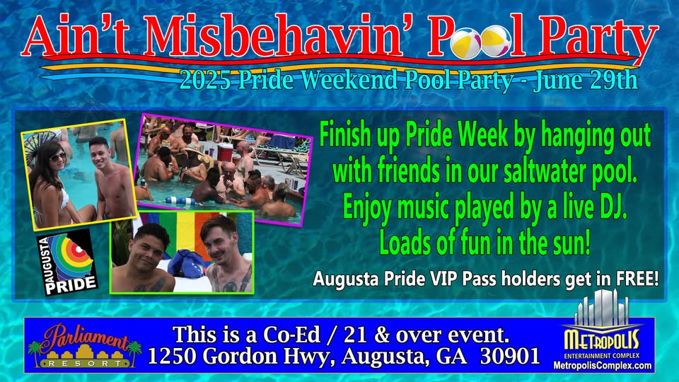 Ain't Misbehavin' Pool Party. 2025 Pride Weekend Pool Party - June 29. Finish up Pride Weekend by hanging out with friends in out saltwater pool. Enjoy musice played by a live DK. Loades of fun in the sun! Augusta Pride VIP Pass holders get in Free!